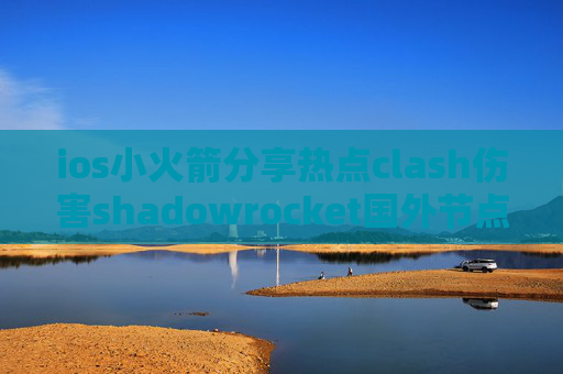 ios小火箭分享热点clash伤害shadowrocket国外节点