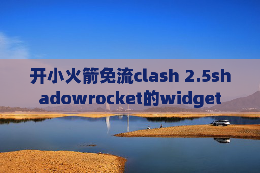 开小火箭免流clash 2.5shadowrocket的widget