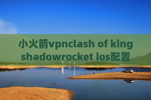 小火箭vpnclash of kingshadowrocket ios配置