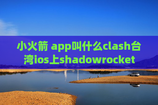 小火箭 app叫什么clash台湾ios上shadowrocket