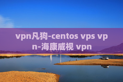 vpn凡狗-centos vps vpn-海康威视 vpn