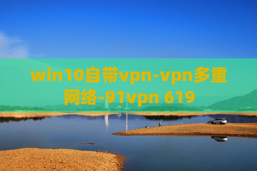 win10自带vpn-vpn多重网络-91vpn 619