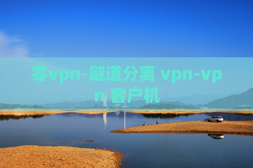 零vpn-隧道分离 vpn-vpn 客户机