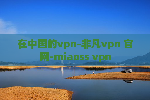 在中国的vpn-非凡vpn 官网-miaoss vpn