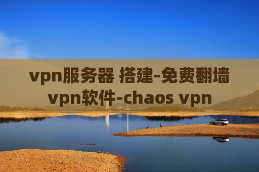 vpn服务器 搭建-免费翻墙vpn软件-chaos vpn