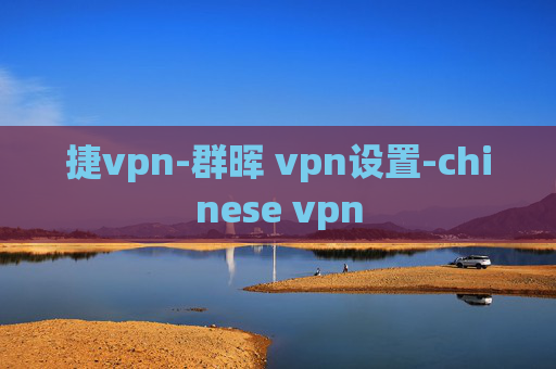 捷vpn-群晖 vpn设置-chinese vpn