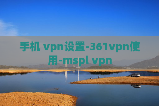 手机 vpn设置-361vpn使用-mspl vpn