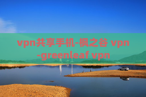 vpn共享手机-枫之谷 vpn-greenleaf vpn