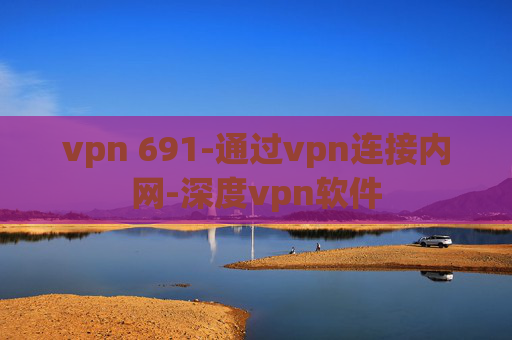 vpn 691-通过vpn连接内网-深度vpn软件