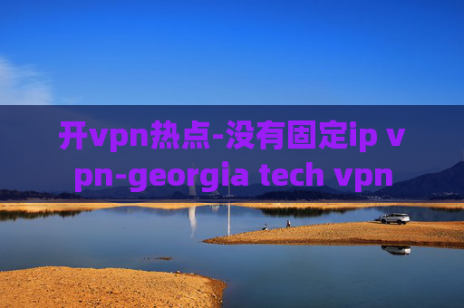 开vpn热点-没有固定ip vpn-georgia tech vpn