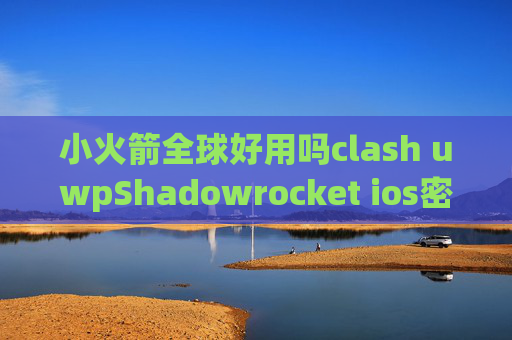 小火箭全球好用吗clash uwpShadowrocket ios密码