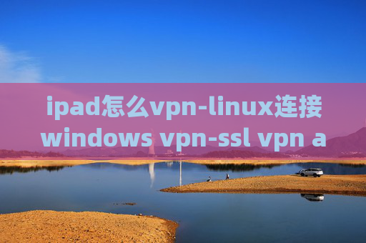 ipad怎么vpn-linux连接windows vpn-ssl vpn app