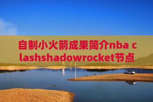 自制小火箭成果简介nba clashshadowrocket节点 教程