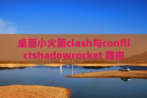 桌面小火箭clash与conflictshadowrocket 路由