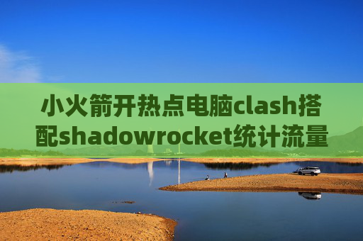 小火箭开热点电脑clash搭配shadowrocket统计流量