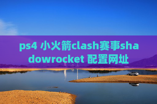 ps4 小火箭clash赛事shadowrocket 配置网址