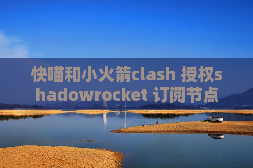 快喵和小火箭clash 授权shadowrocket 订阅节点