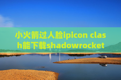 小火箭过人脸ipicon clash能下载shadowrocket