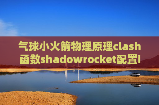 气球小火箭物理原理clash函数shadowrocket配置ios