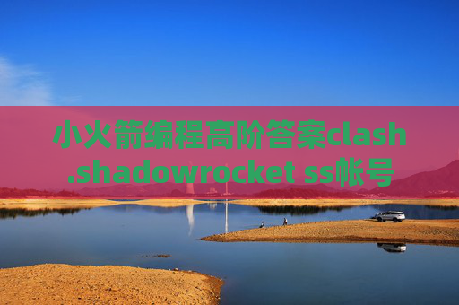 小火箭编程高阶答案clash.shadowrocket ss帐号