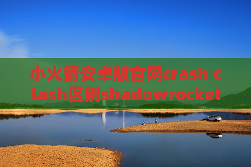 小火箭安卓版官网crash clash区别shadowrocket服务器搭建