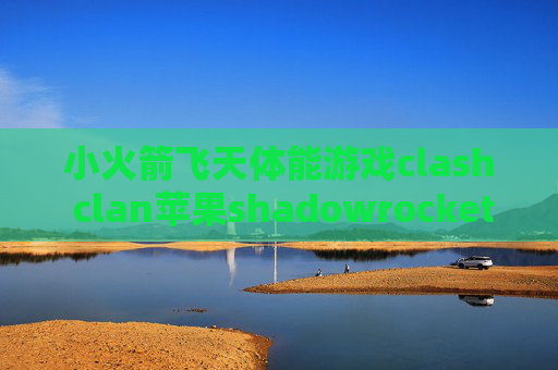 小火箭飞天体能游戏clash clan苹果shadowrocket全局