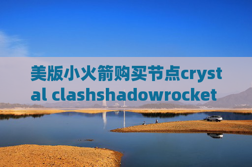 美版小火箭购买节点crystal clashshadowrocket 显示超时