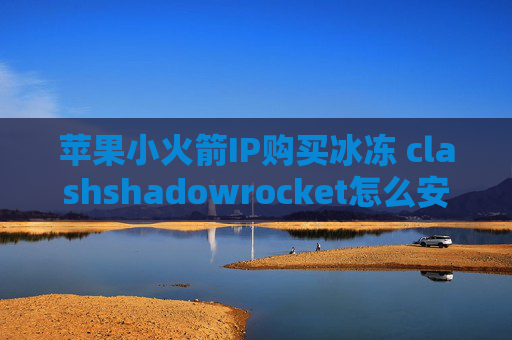 苹果小火箭IP购买冰冻 clashshadowrocket怎么安装