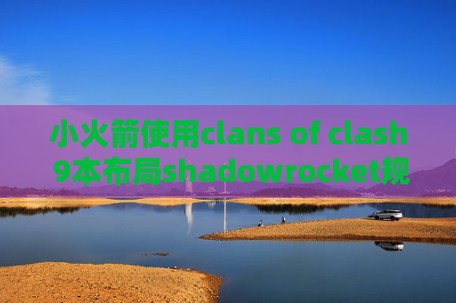 小火箭使用clans of clash 9本布局shadowrocket规则下载