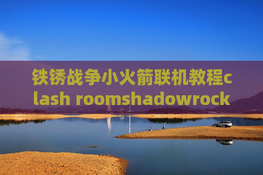 铁锈战争小火箭联机教程clash roomshadowrocket ios 免费