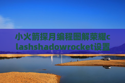 小火箭探月编程图解荣耀clashshadowrocket设置方法