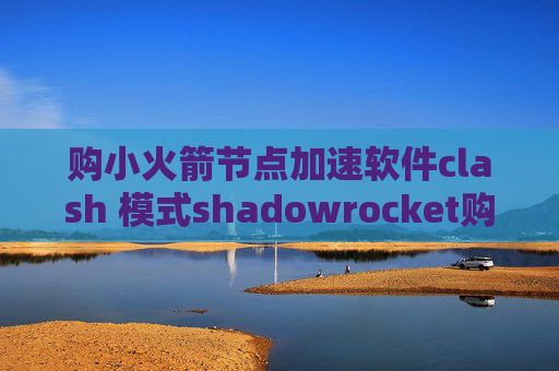 购小火箭节点加速软件clash 模式shadowrocket购买流量