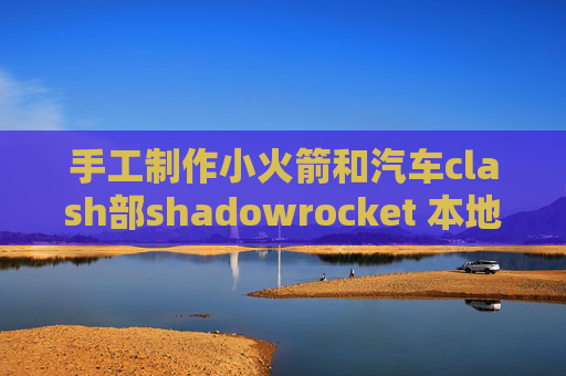 手工制作小火箭和汽车clash部shadowrocket 本地端口