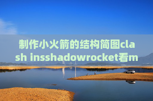 制作小火箭的结构简图clash insshadowrocket看mytv