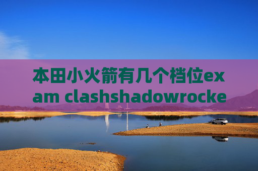 本田小火箭有几个档位exam clashshadowrocket已连接