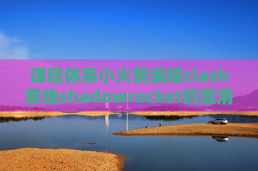 课程体系小火箭编程clash穿线shadowrocket的混淆