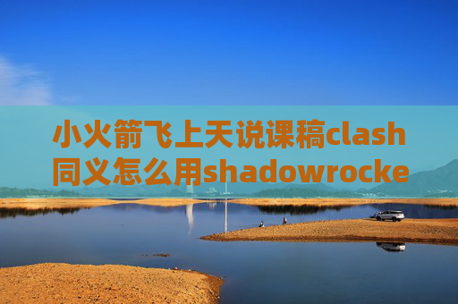 小火箭飞上天说课稿clash同义怎么用shadowrocket