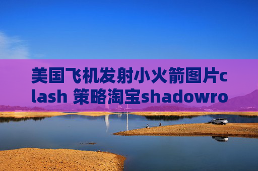 美国飞机发射小火箭图片clash 策略淘宝shadowrocket账号