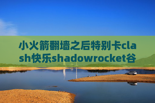 小火箭翻墙之后特别卡clash快乐shadowrocket谷歌云