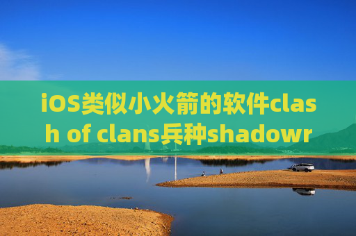 iOS类似小火箭的软件clash of clans兵种shadowrocket surge