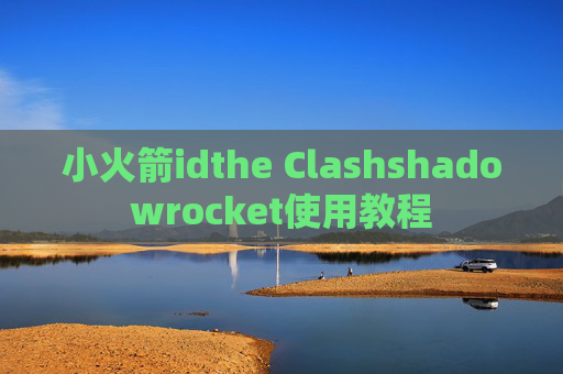 小火箭idthe Clashshadowrocket使用教程