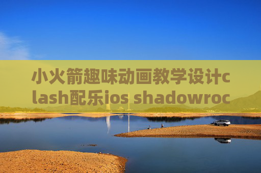 小火箭趣味动画教学设计clash配乐ios shadowrocket 订阅