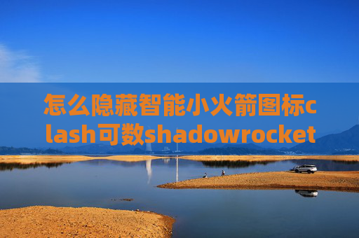 怎么隐藏智能小火箭图标clash可数shadowrocket加密方法