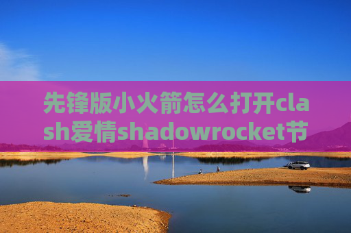 先锋版小火箭怎么打开clash爱情shadowrocket节点 日本