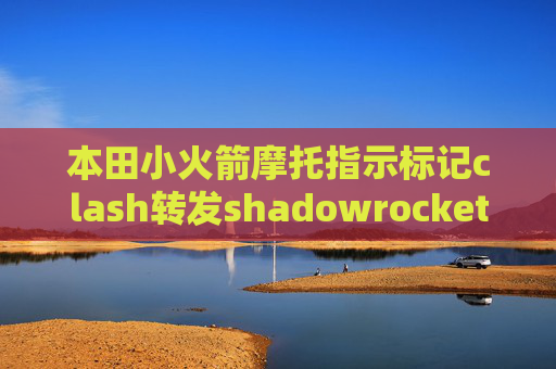 本田小火箭摩托指示标记clash转发shadowrocket更新节点