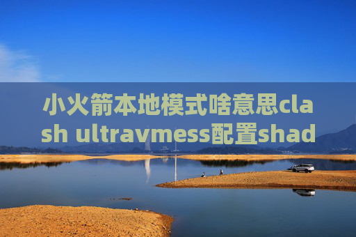 小火箭本地模式啥意思clash ultravmess配置shadowrocket