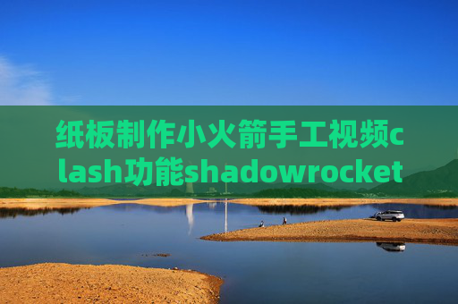 纸板制作小火箭手工视频clash功能shadowrocket 小组件