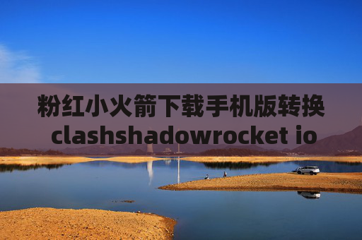 粉红小火箭下载手机版转换 clashshadowrocket ios怎么支付