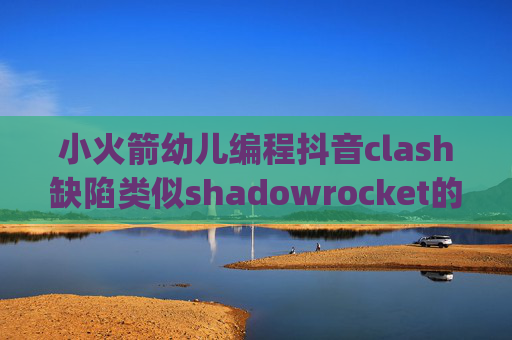 小火箭幼儿编程抖音clash缺陷类似shadowrocket的app