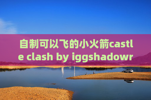 自制可以飞的小火箭castle clash by iggshadowrocket ios如何下载